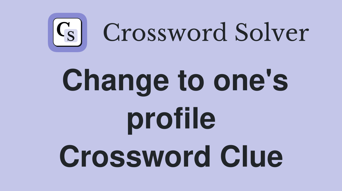Change to one's profile Crossword Clue