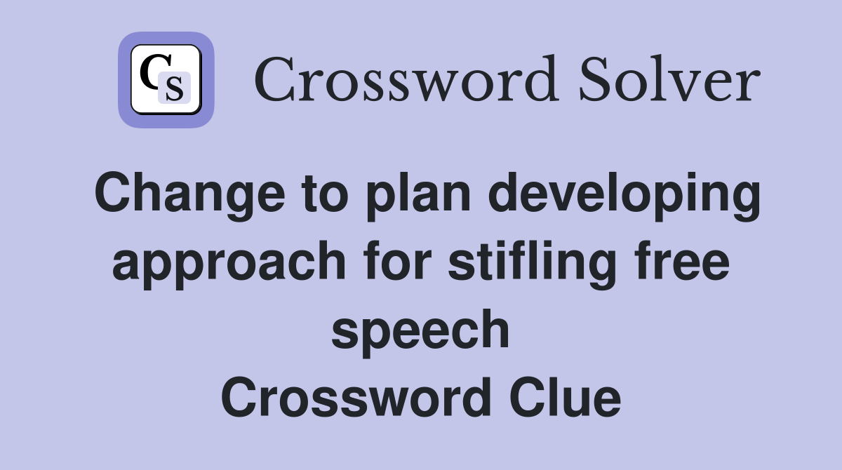 Change to plan developing approach for stifling free speech Crossword Clue
