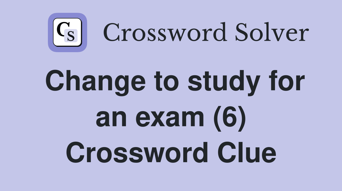 Change to study for an exam (6) Crossword Clue