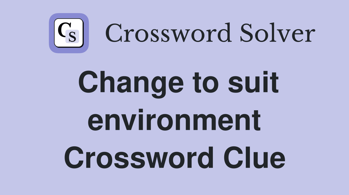 Change to suit environment Crossword Clue