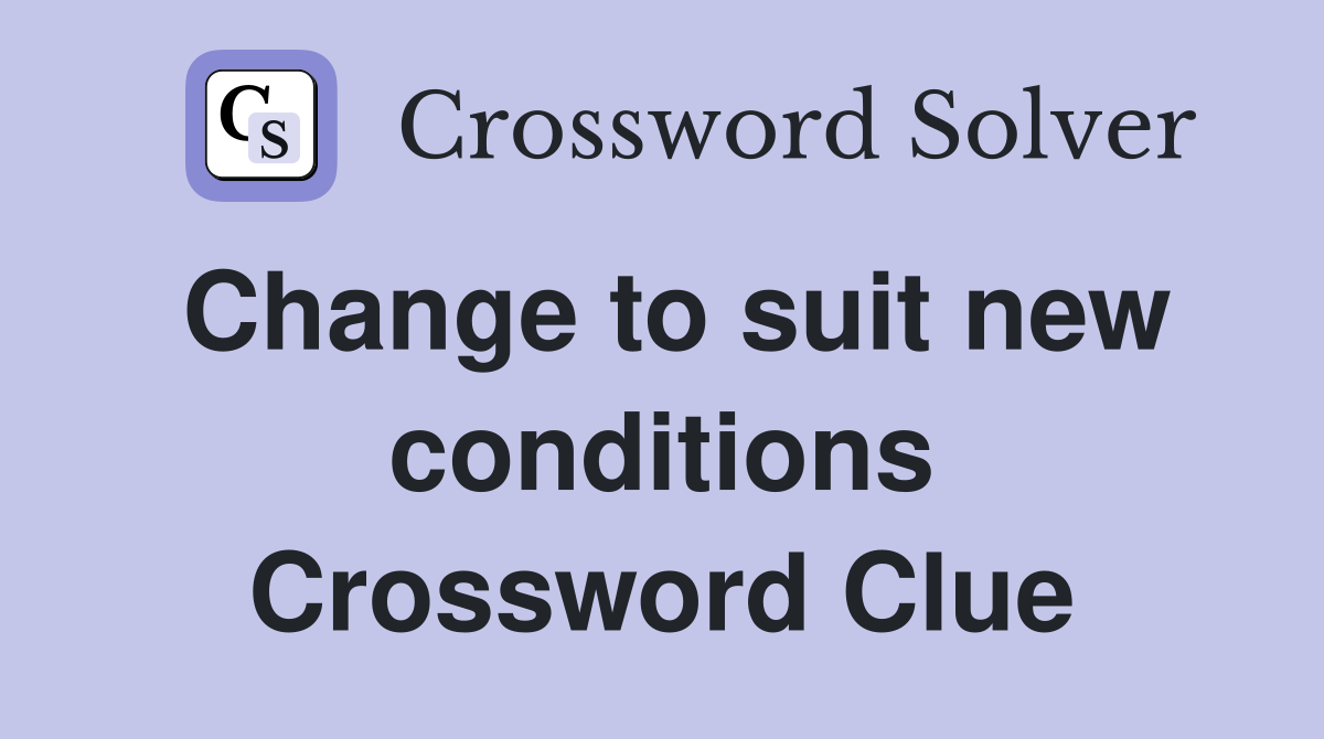 Change to suit new conditions Crossword Clue