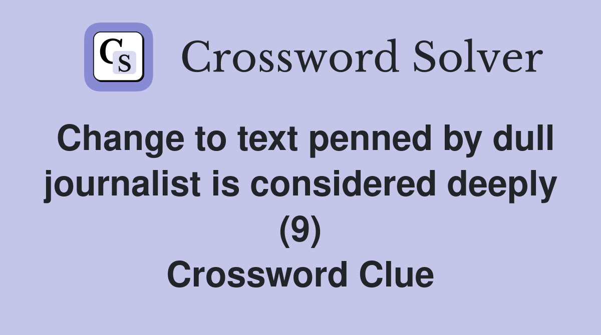 Change to text penned by dull journalist is considered deeply (9) Crossword Clue