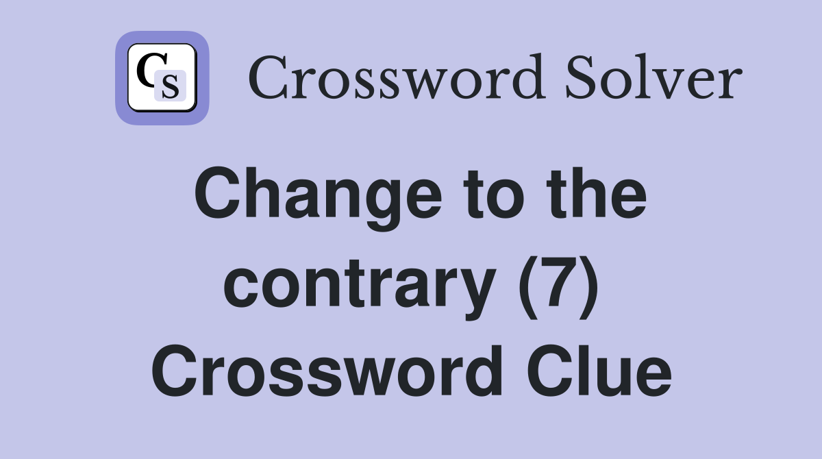 Change to the contrary (7) Crossword Clue