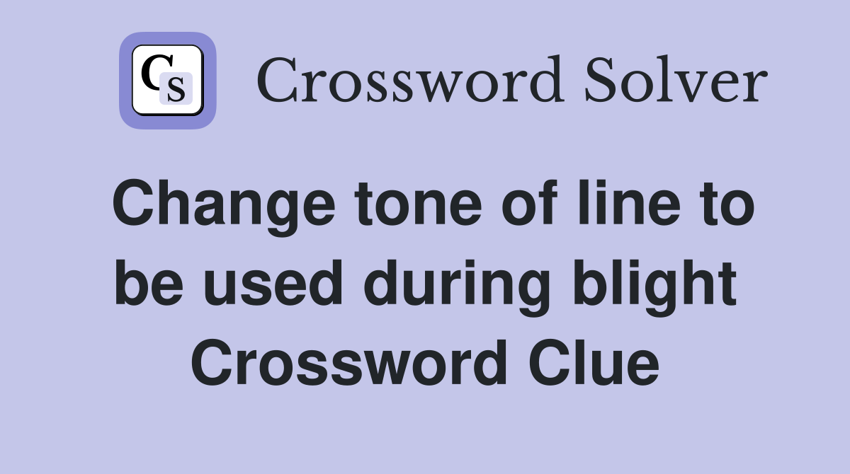 Change tone of line to be used during blight Crossword Clue