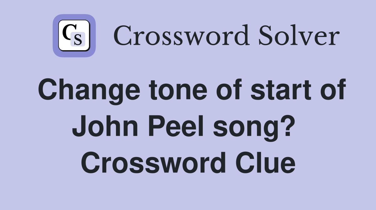 Change tone of start of John Peel song?  Crossword Clue