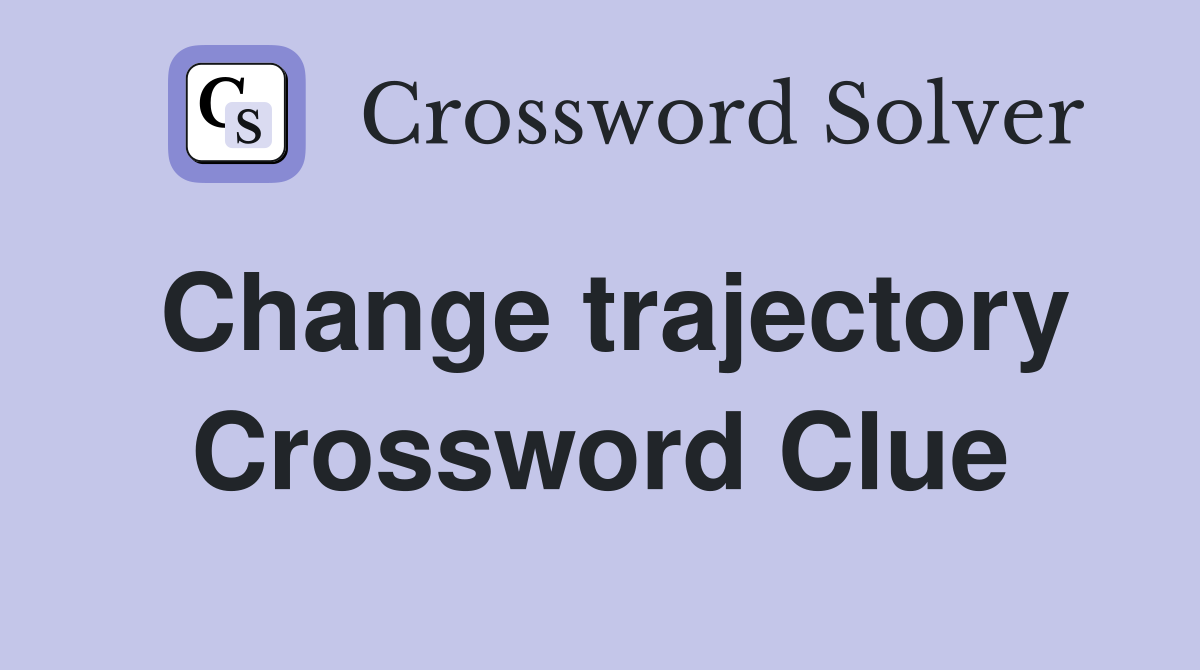 Change trajectory Crossword Clue