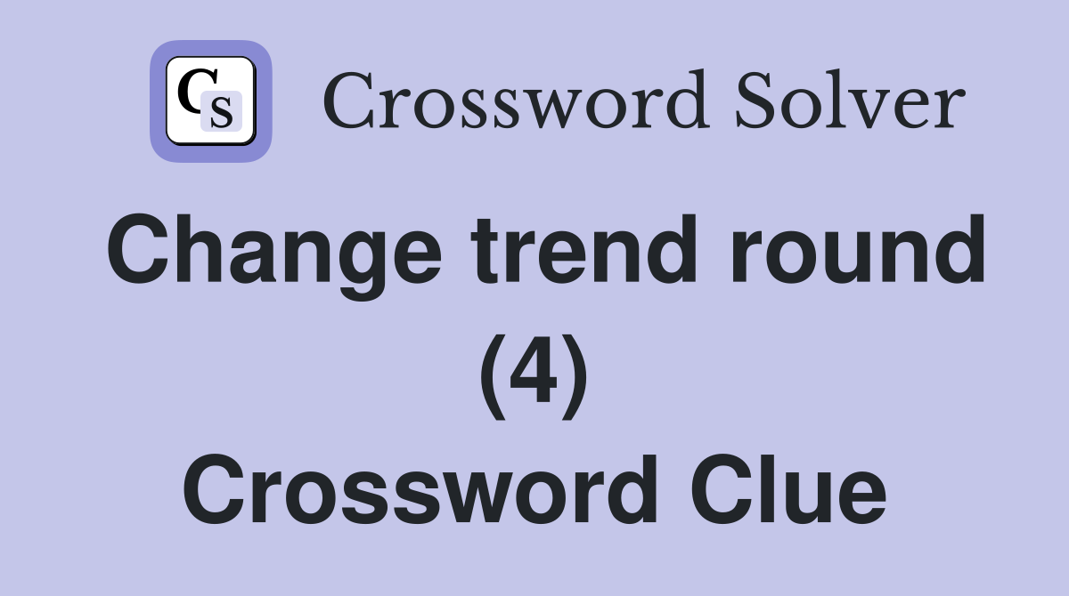 Change trend round (4) Crossword Clue