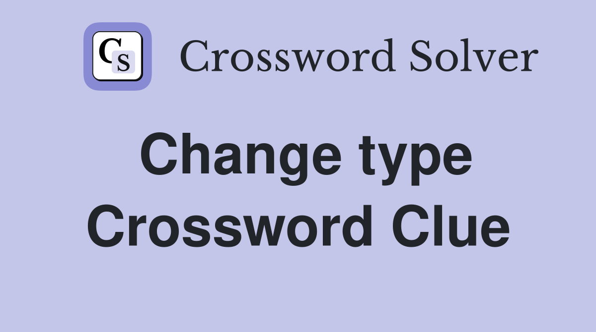 Change type Crossword Clue