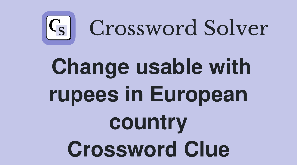 Change usable with rupees in European country Crossword Clue