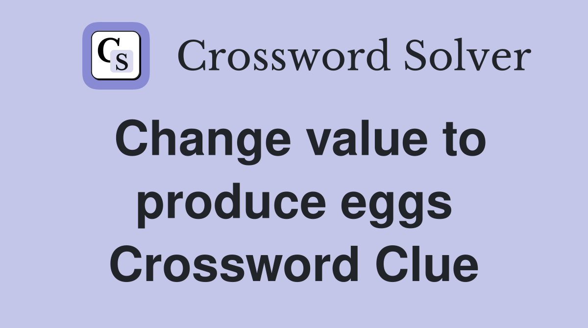 Change value to produce eggs Crossword Clue
