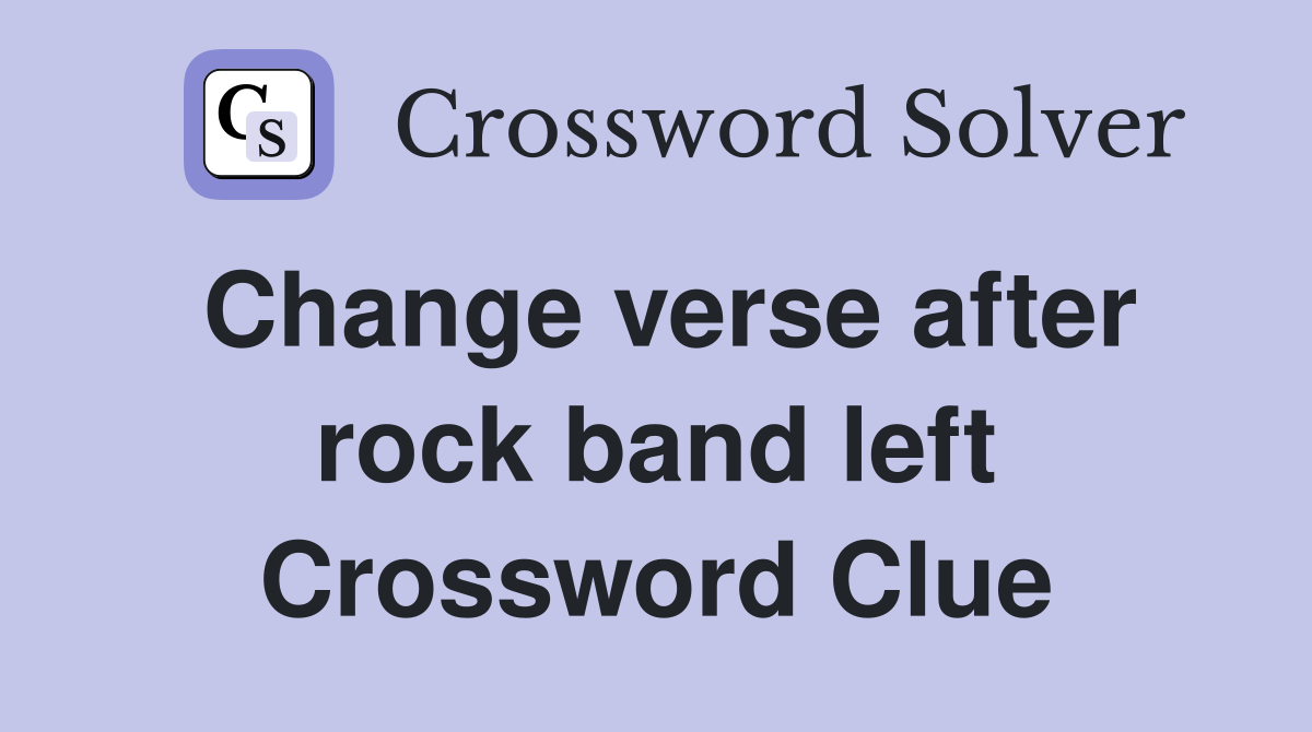 Change verse after rock band left Crossword Clue