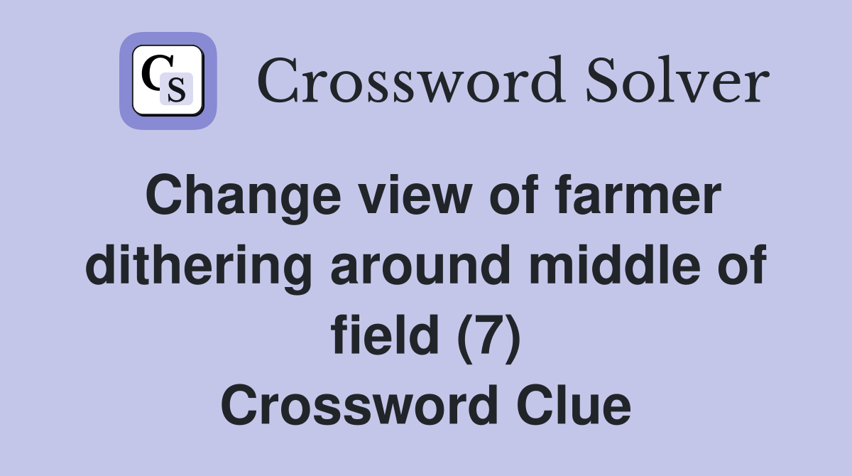 Change view of farmer dithering around middle of field (7) Crossword Clue
