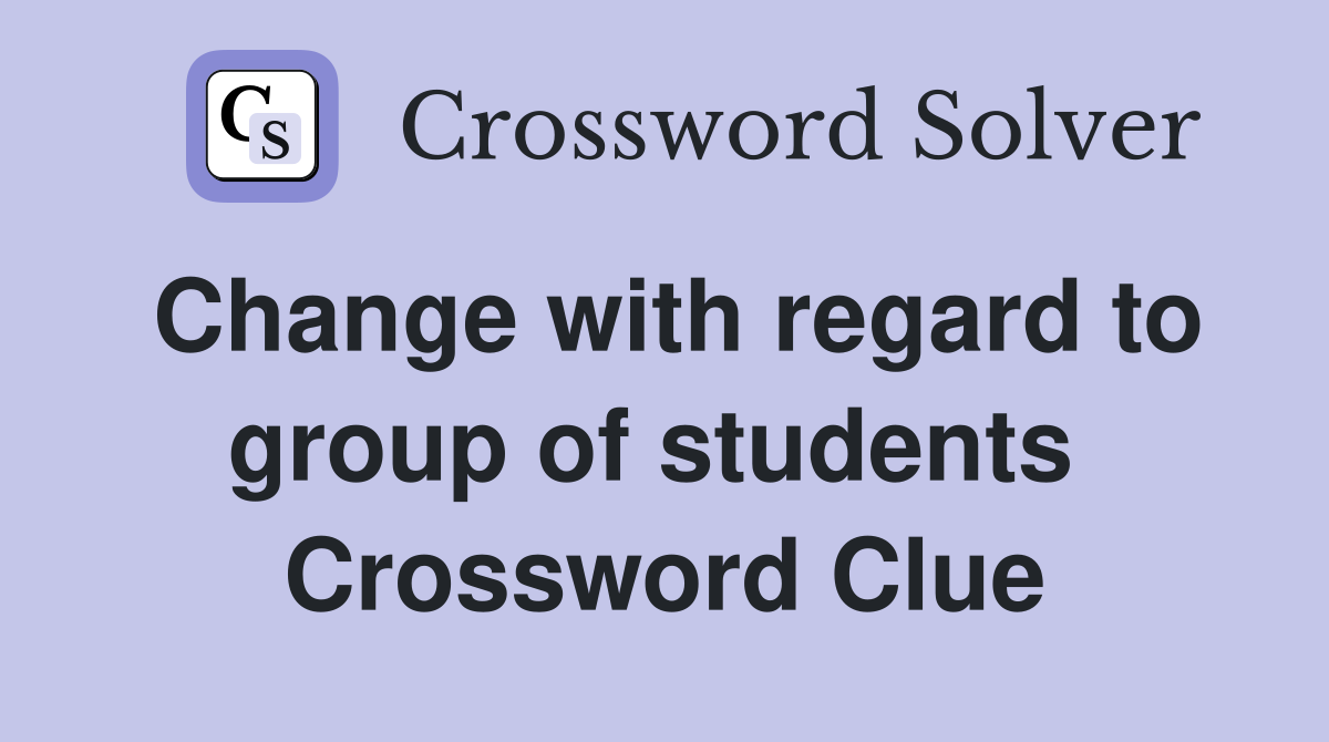 Change with regard to group of students  Crossword Clue