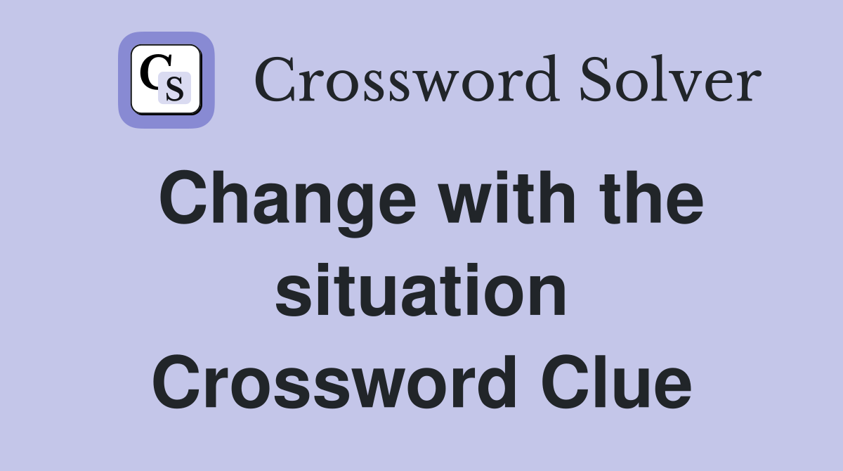 Change with the situation Crossword Clue