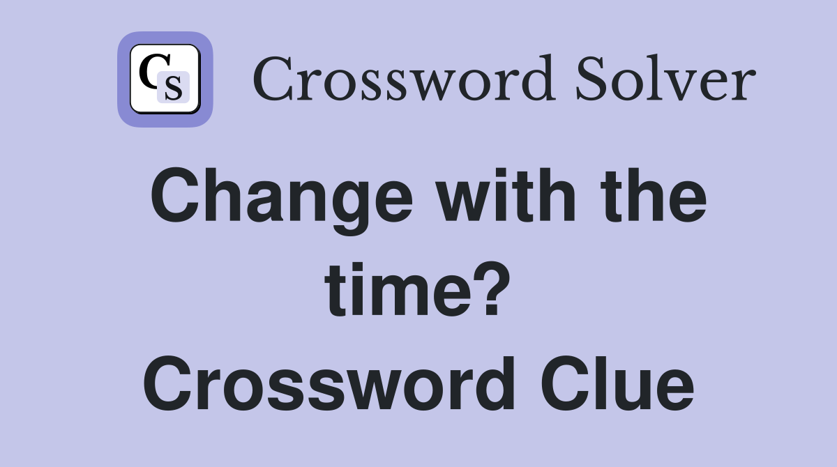 Change with the time? Crossword Clue