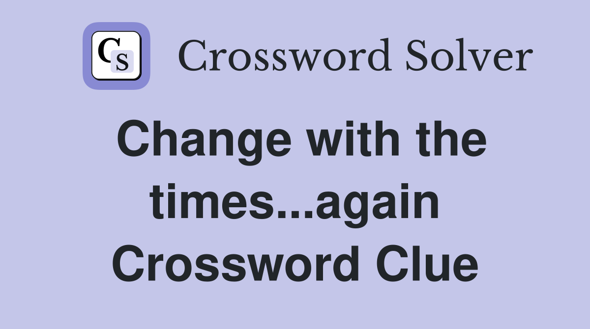 Change with the times...again Crossword Clue