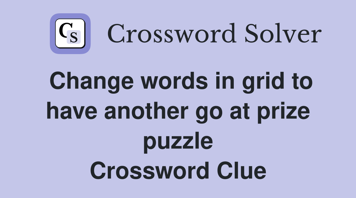 Change words in grid to have another go at prize puzzle Crossword Clue