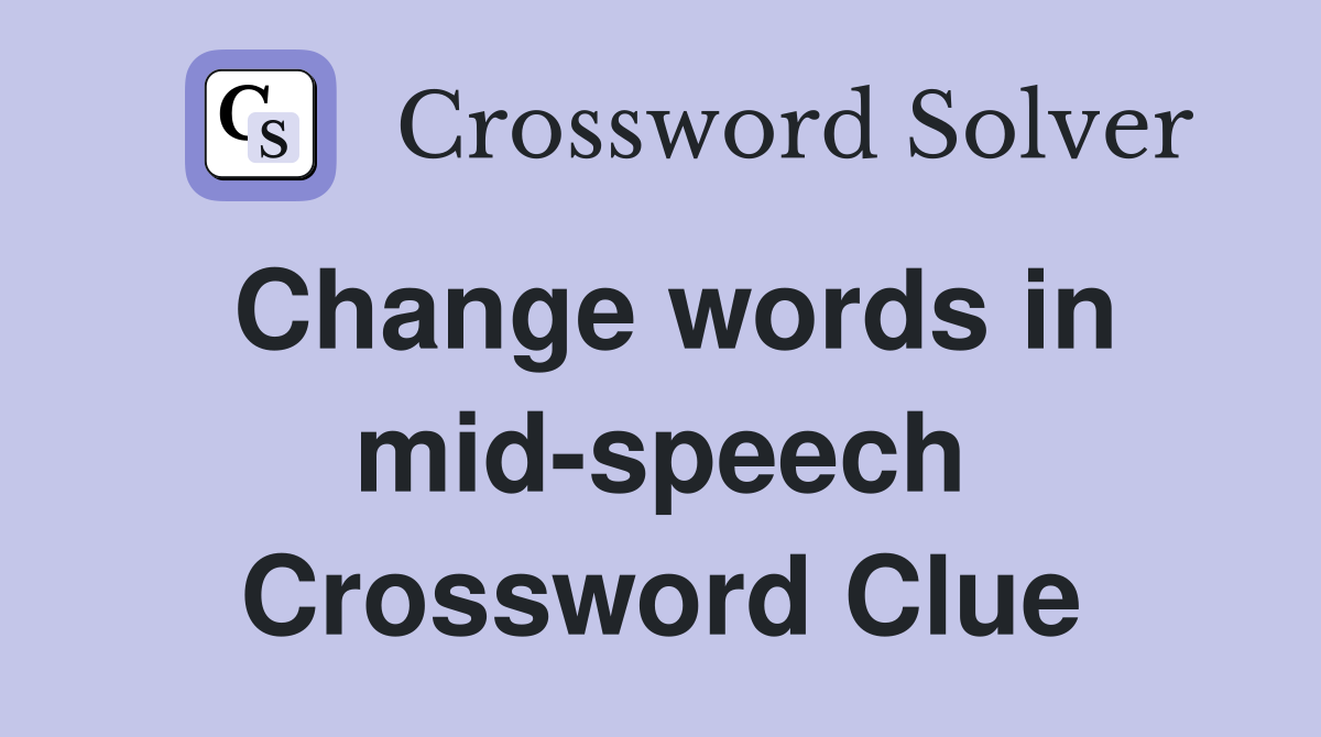 Change words in mid-speech Crossword Clue