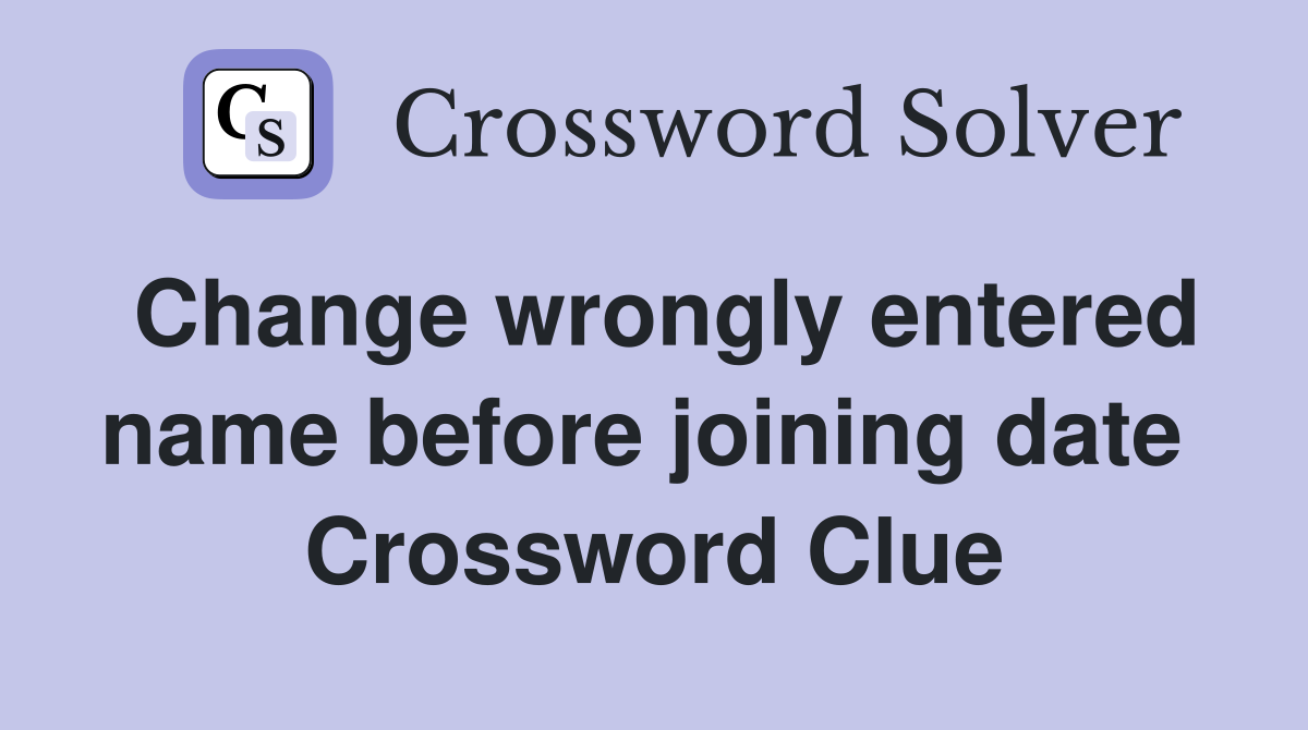 Change wrongly entered name before joining date  Crossword Clue