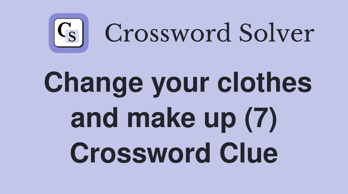 Change your clothes and make up (7) Crossword Clue