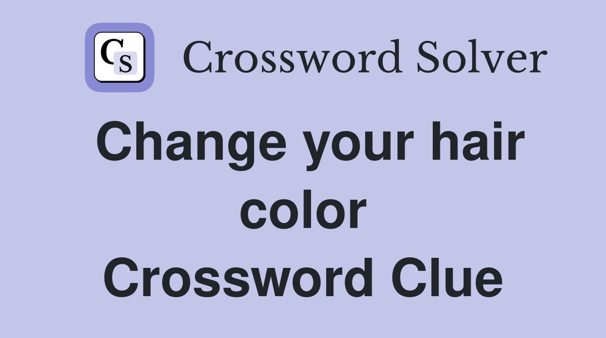 Change your hair color Crossword Clue
