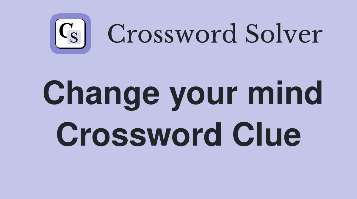 Change your mind Crossword Clue
