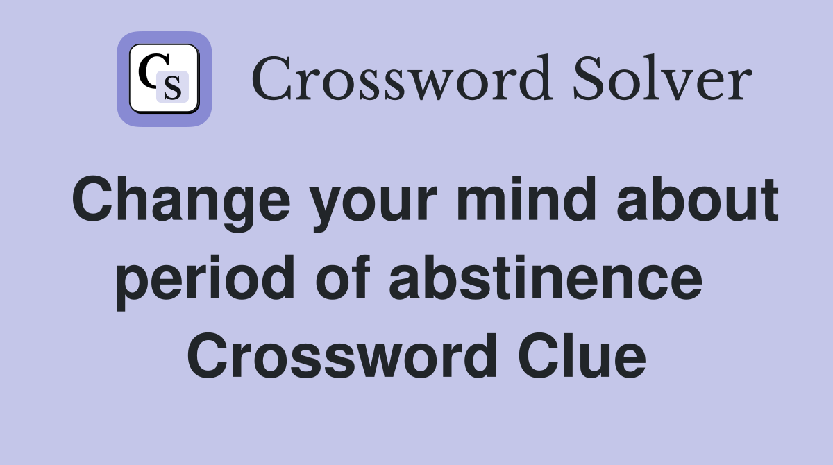 Change your mind about period of abstinence  Crossword Clue