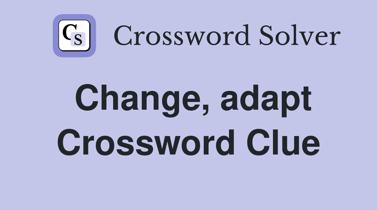 Change, adapt Crossword Clue