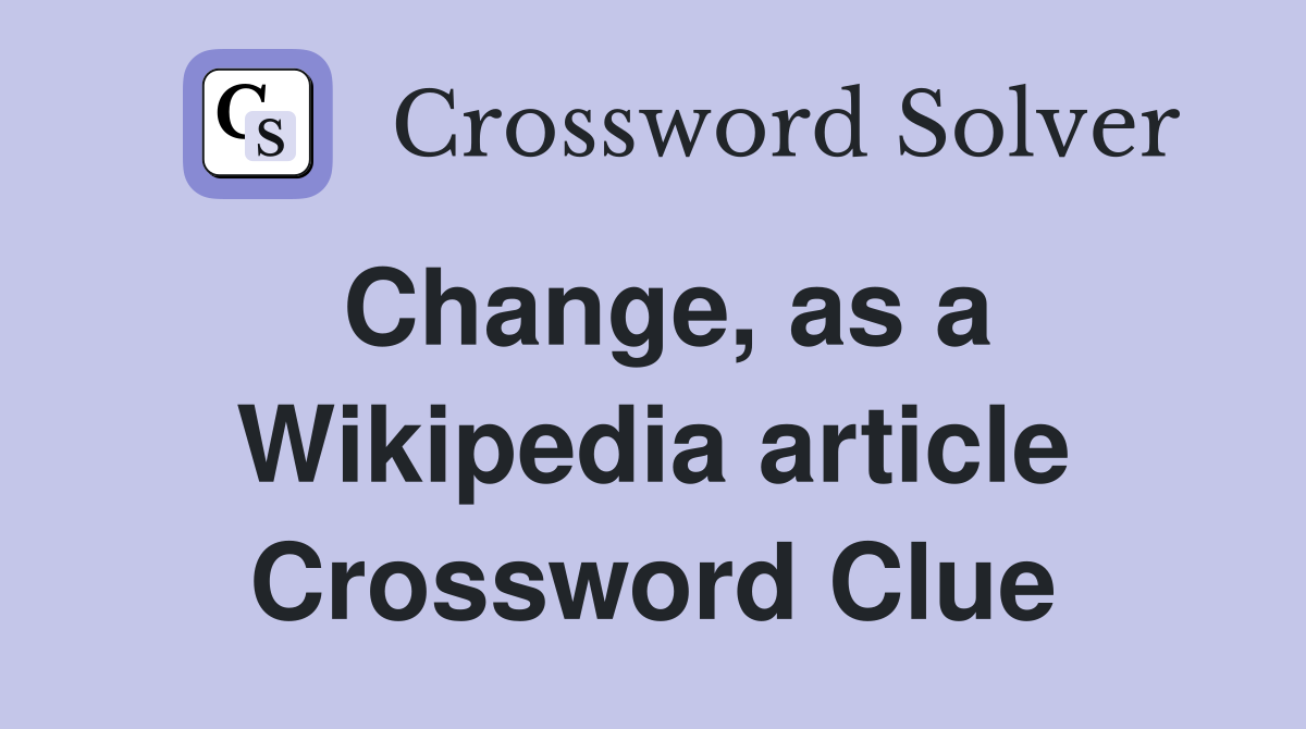 Change, as a Wikipedia article Crossword Clue