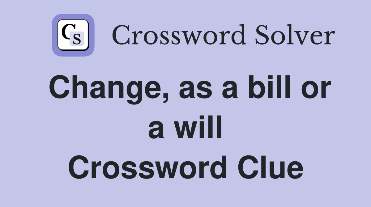 Change, as a bill or a will Crossword Clue