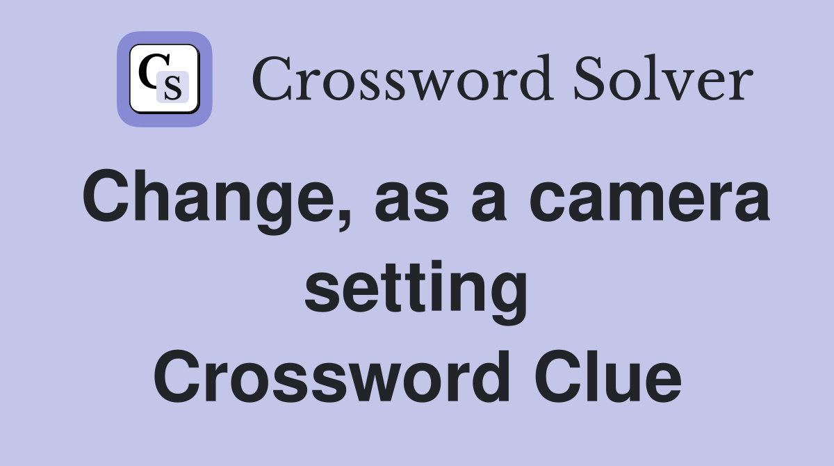Change, as a camera setting Crossword Clue