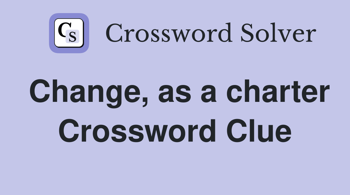 Change, as a charter Crossword Clue