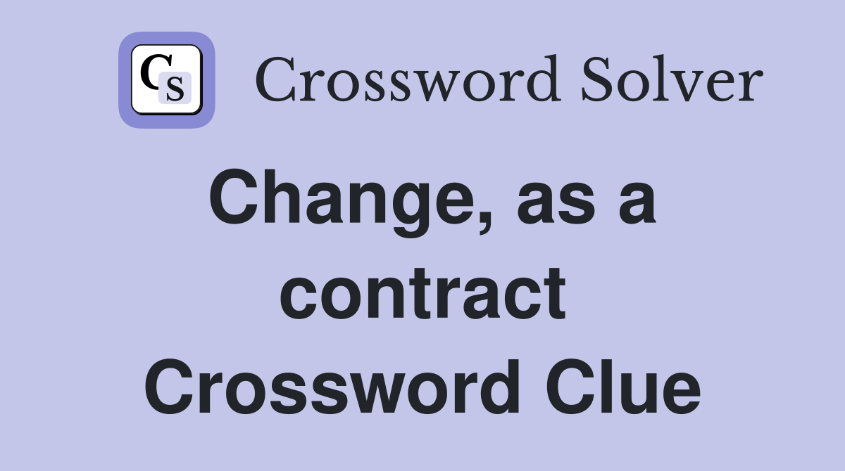 Change, as a contract Crossword Clue