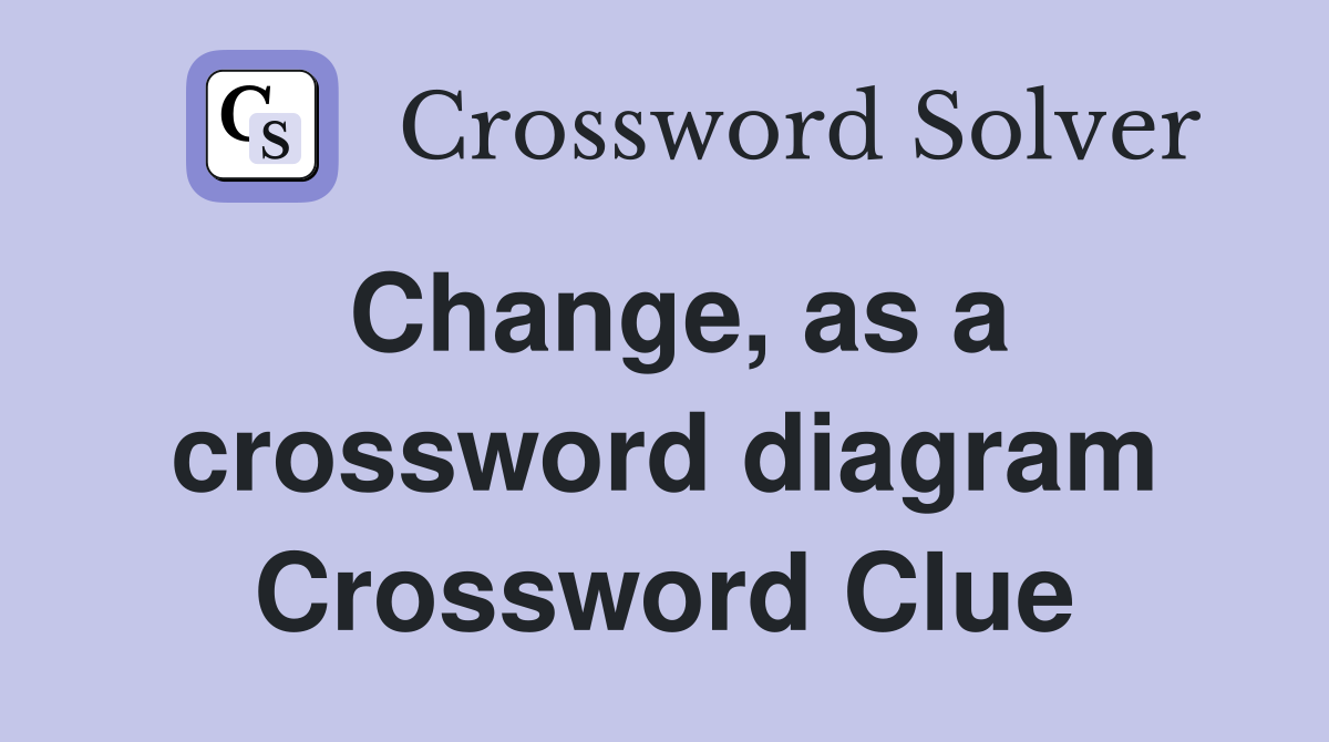 Change, as a crossword diagram Crossword Clue