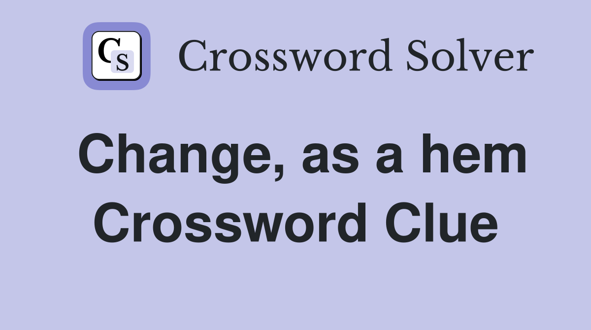 Change, as a hem Crossword Clue