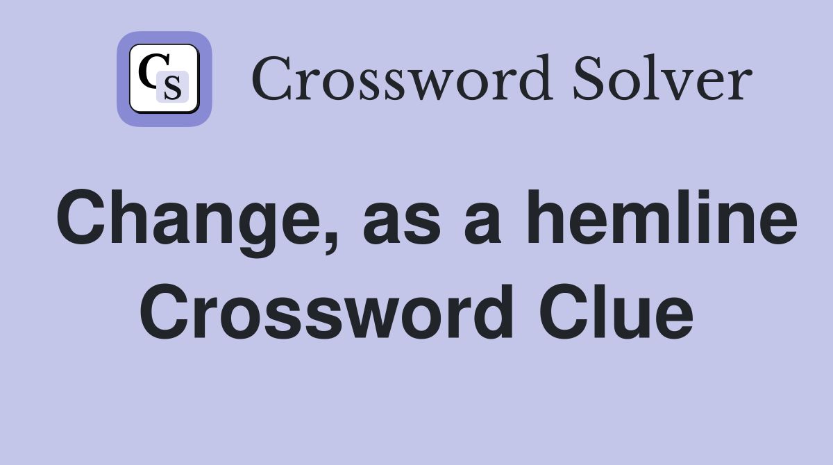 Change, as a hemline Crossword Clue