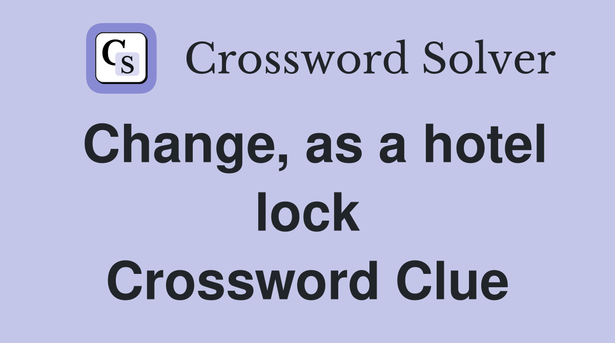 Change, as a hotel lock Crossword Clue