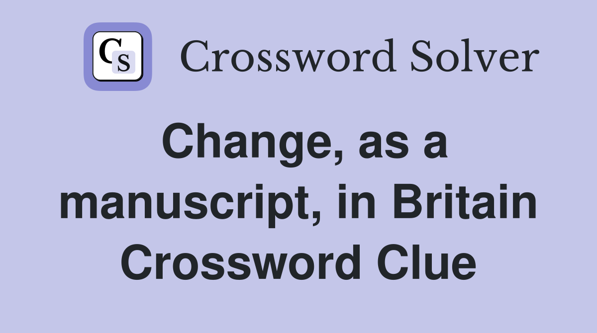 Change, as a manuscript, in Britain Crossword Clue