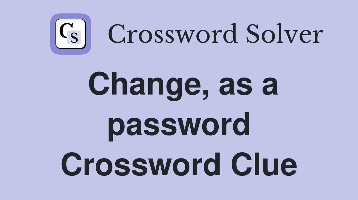 Change, as a password Crossword Clue