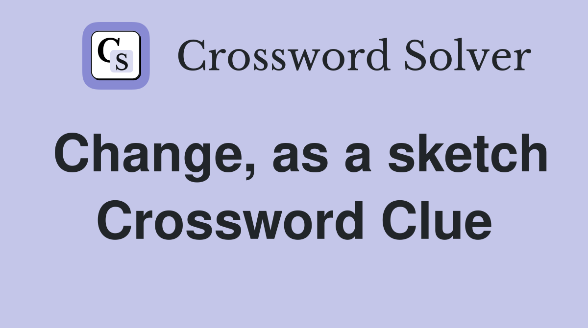 Change, as a sketch Crossword Clue