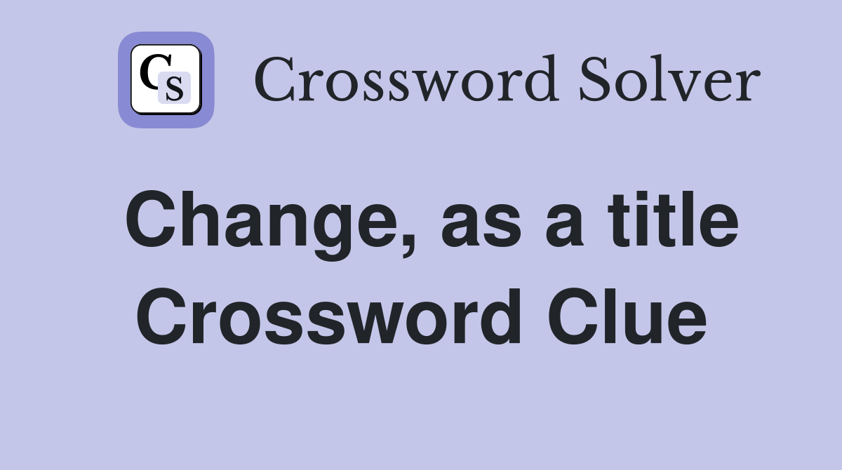 Change, as a title Crossword Clue