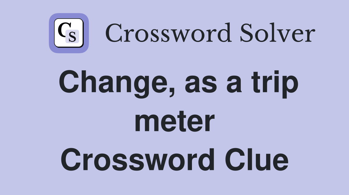Change, as a trip meter Crossword Clue