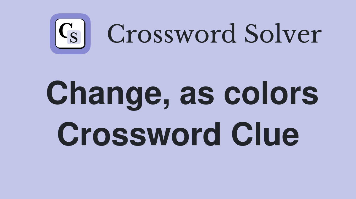 Change, as colors Crossword Clue