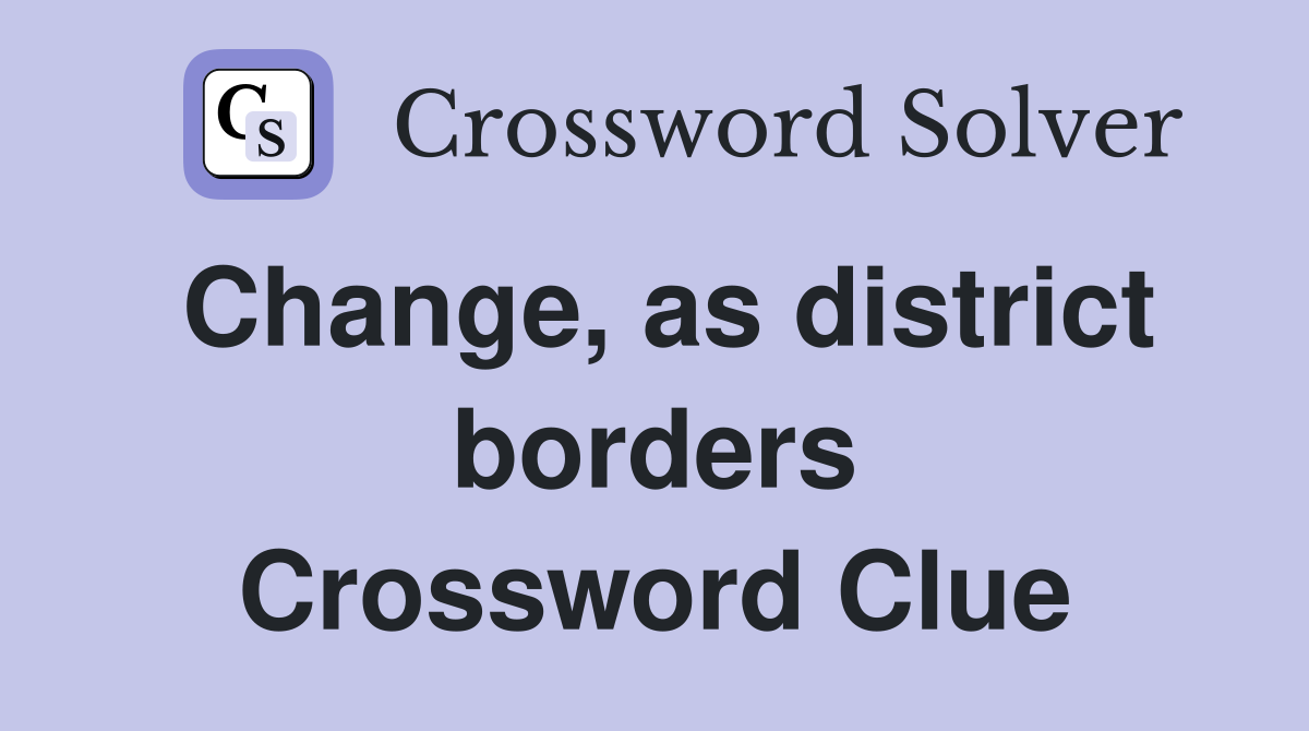 Change, as district borders Crossword Clue