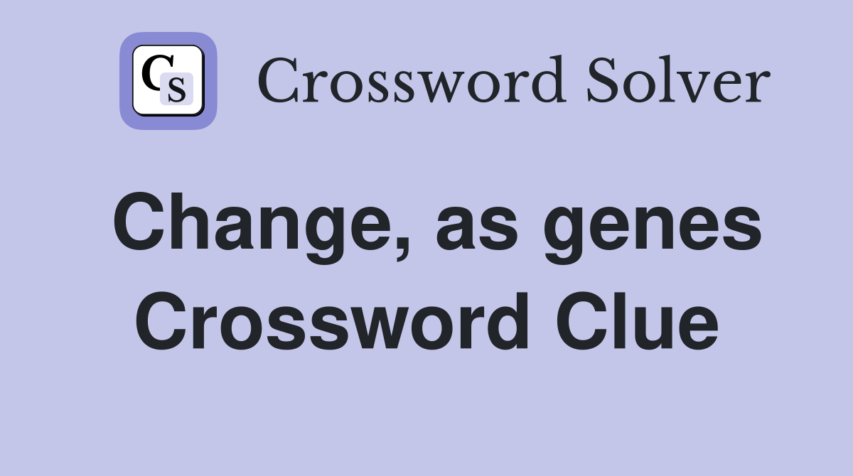 Change, as genes Crossword Clue