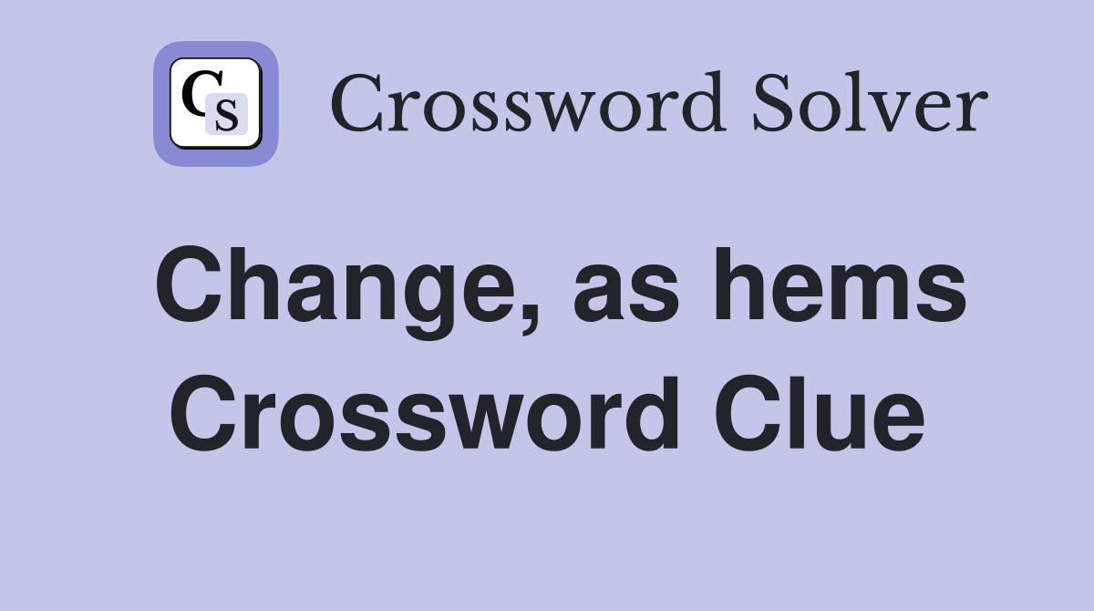 Change, as hems Crossword Clue