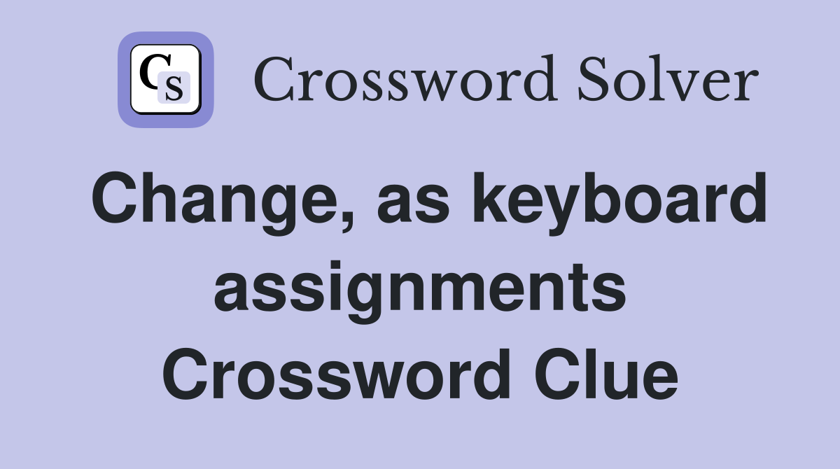 Change, as keyboard assignments Crossword Clue