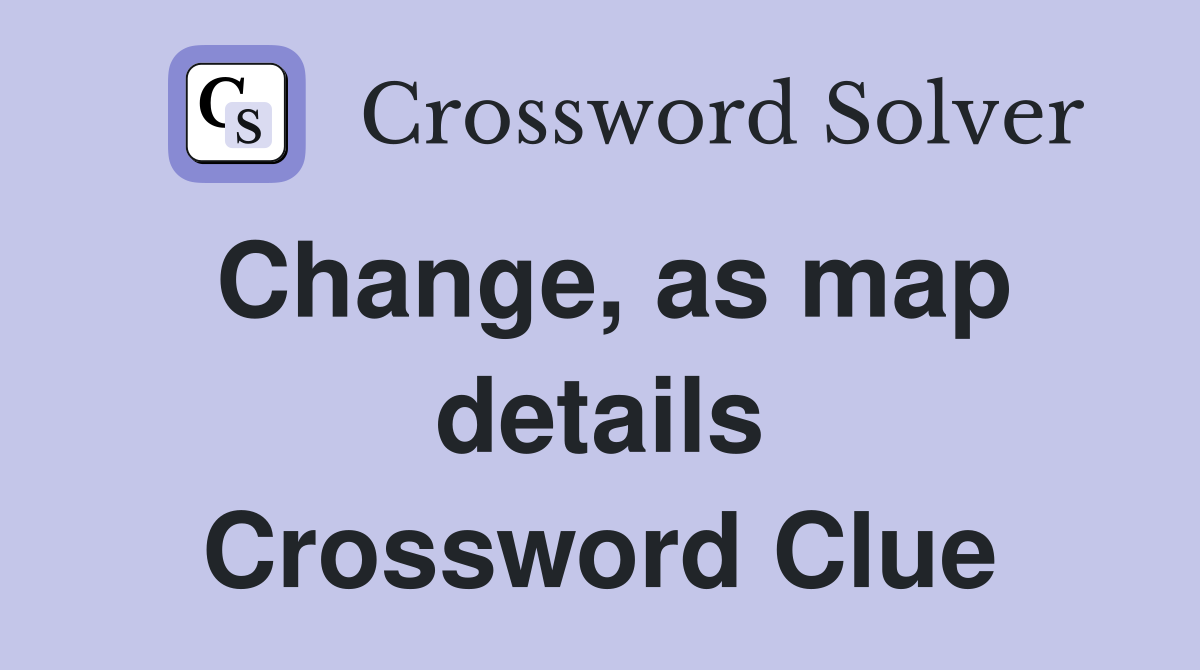 Change, as map details Crossword Clue