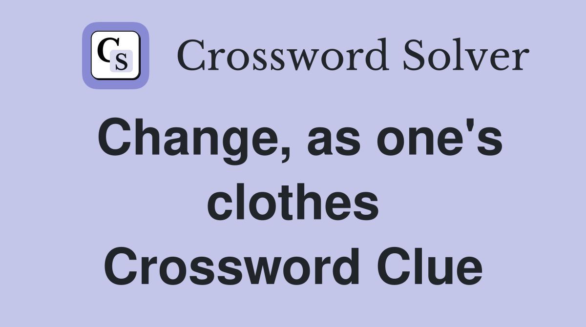 Change, as one's clothes Crossword Clue