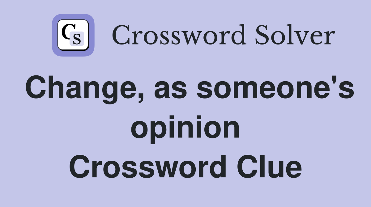 Change, as someone's opinion Crossword Clue